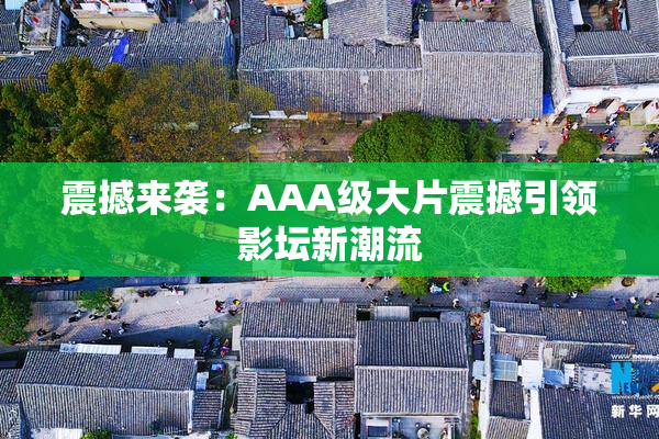 震撼来袭：AAA级大片震撼引领影坛新潮流