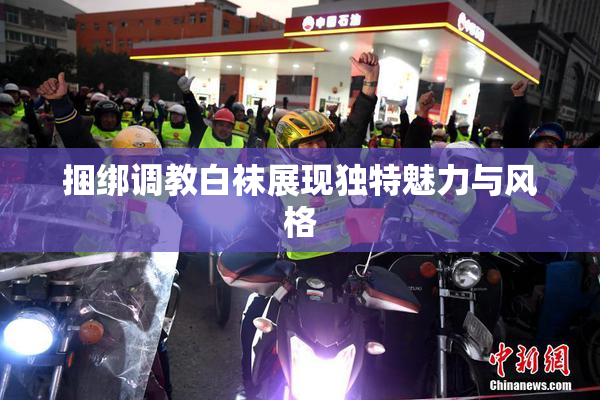 捆绑调教白袜展现独特魅力与风格