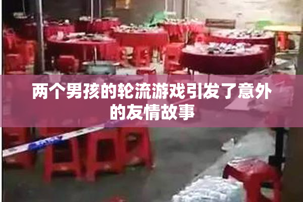 两个男孩的轮流游戏引发了意外的友情故事