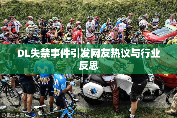 DL失禁事件引发网友热议与行业反思