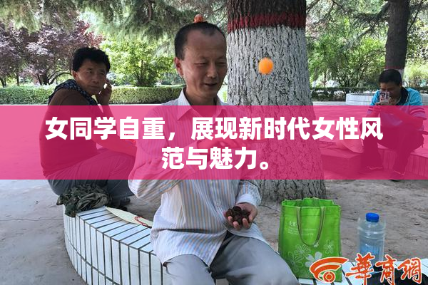 女同学自重，展现新时代女性风范与魅力。
