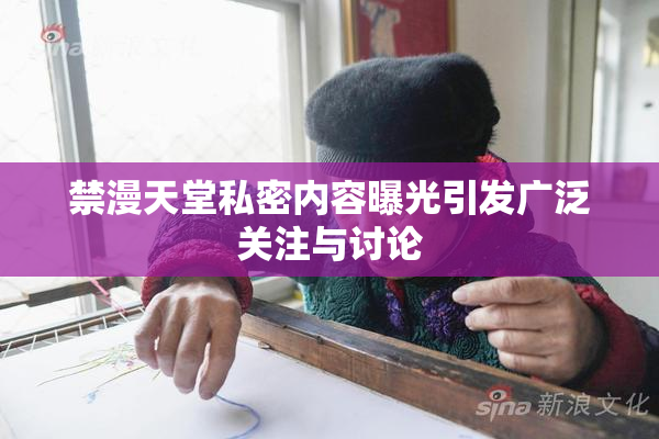 禁漫天堂私密内容曝光引发广泛关注与讨论