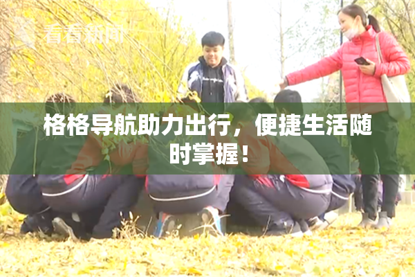 格格导航助力出行，便捷生活随时掌握！