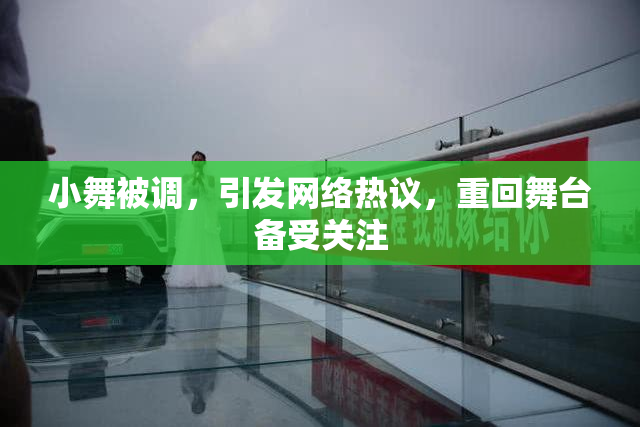 小舞被调，引发网络热议，重回舞台备受关注
