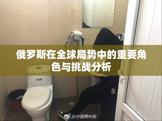 俄罗斯在全球局势中的重要角色与挑战分析