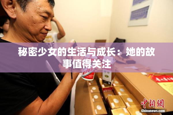 秘密少女的生活与成长：她的故事值得关注