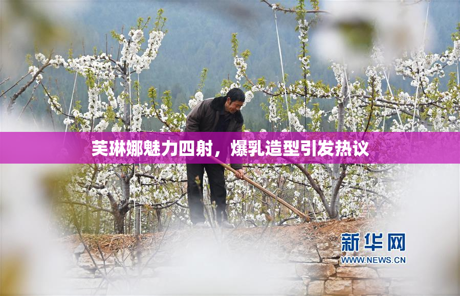 芙琳娜魅力四射，爆乳造型引发热议