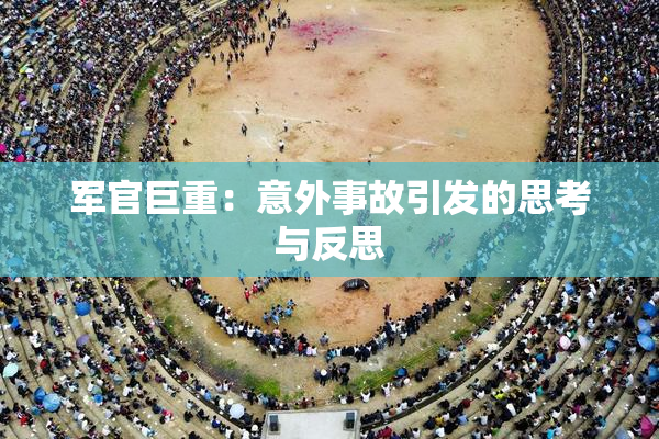 军官巨重：意外事故引发的思考与反思