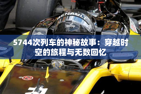 5744次列车的神秘故事：穿越时空的旅程与无数回忆