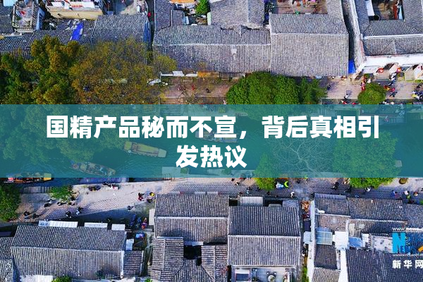 国精产品秘而不宣，背后真相引发热议