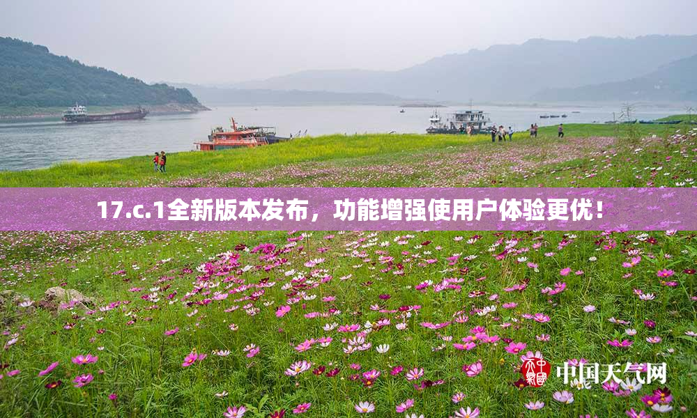 17.c.1全新版本发布，功能增强使用户体验更优！