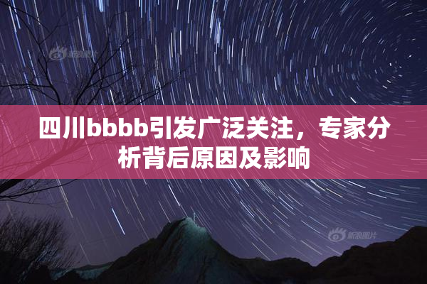 四川bbbb引发广泛关注，专家分析背后原因及影响