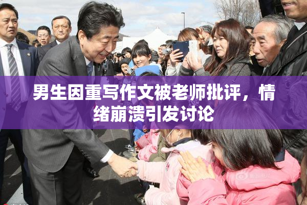 男生因重写作文被老师批评，情绪崩溃引发讨论