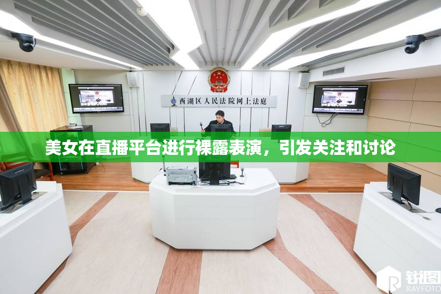 美女在直播平台进行裸露表演，引发关注和讨论