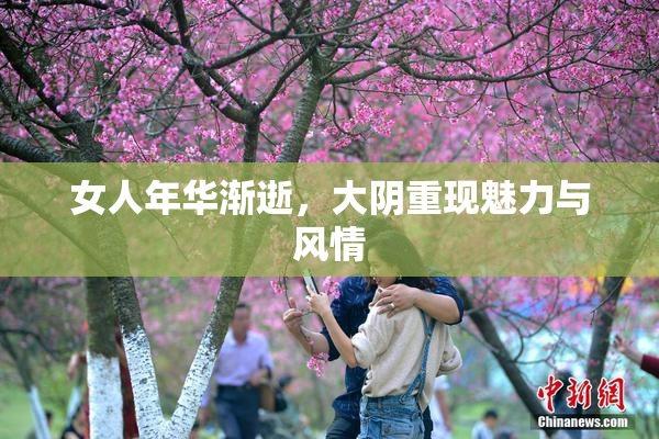 女人年华渐逝，大阴重现魅力与风情