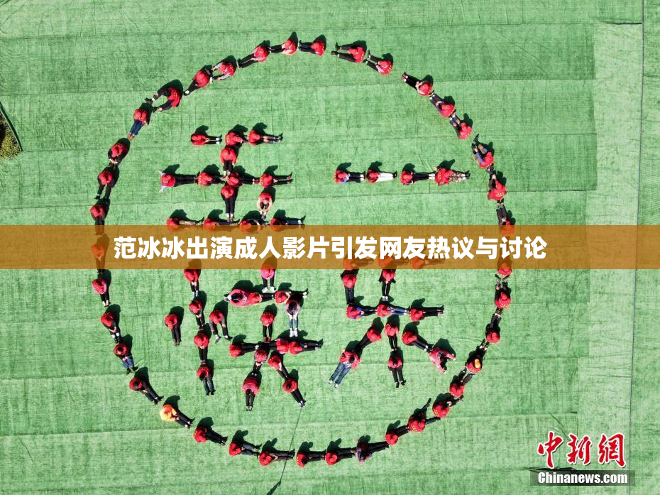 范冰冰出演成人影片引发网友热议与讨论