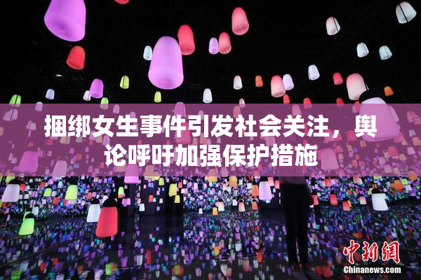 捆绑女生事件引发社会关注，舆论呼吁加强保护措施
