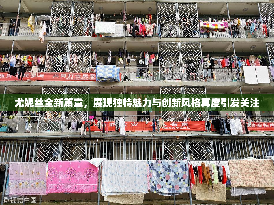 尤妮丝全新篇章，展现独特魅力与创新风格再度引发关注