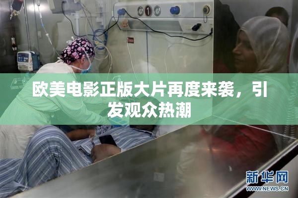欧美电影正版大片再度来袭，引发观众热潮