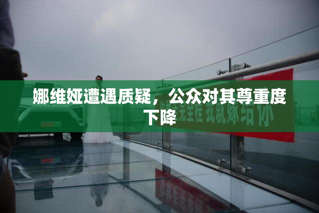 娜维娅遭遇质疑，公众对其尊重度下降
