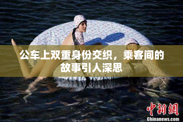 公车上双重身份交织，乘客间的故事引人深思