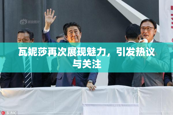 瓦妮莎再次展现魅力，引发热议与关注