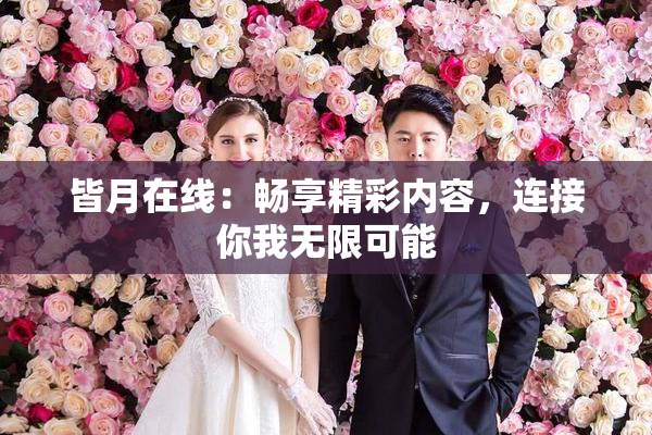 皆月在线：畅享精彩内容，连接你我无限可能