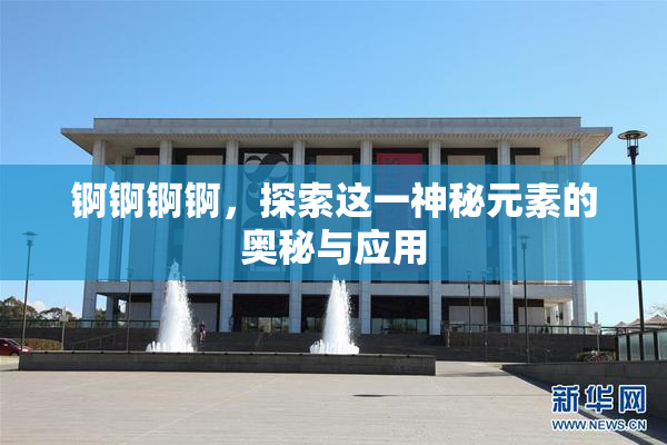 锕锕锕锕，探索这一神秘元素的奥秘与应用