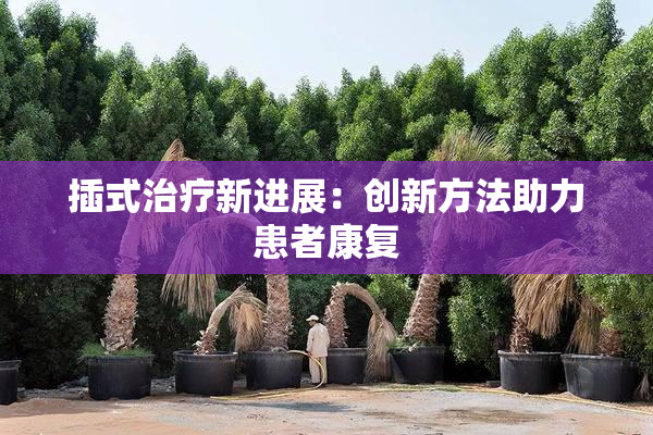 插式治疗新进展：创新方法助力患者康复
