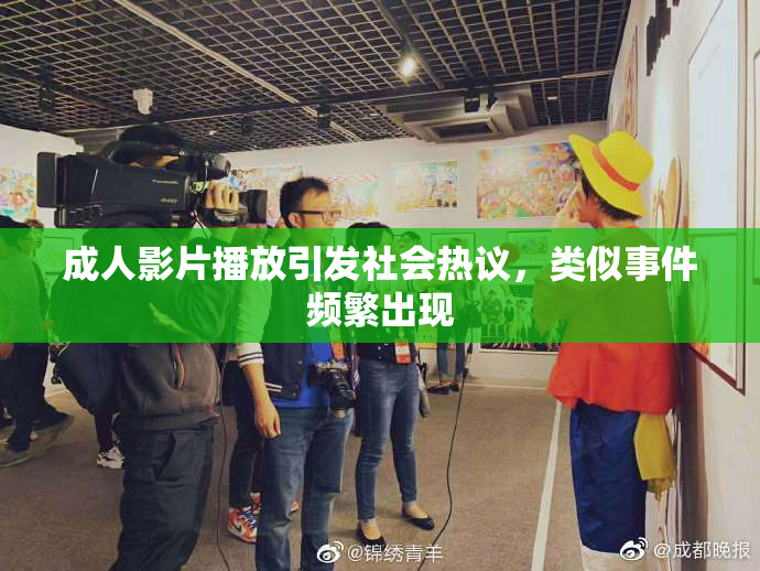 成人影片播放引发社会热议，类似事件频繁出现