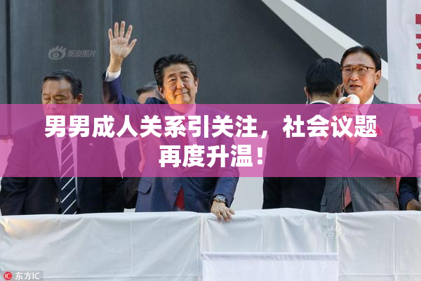 男男成人关系引关注，社会议题再度升温！