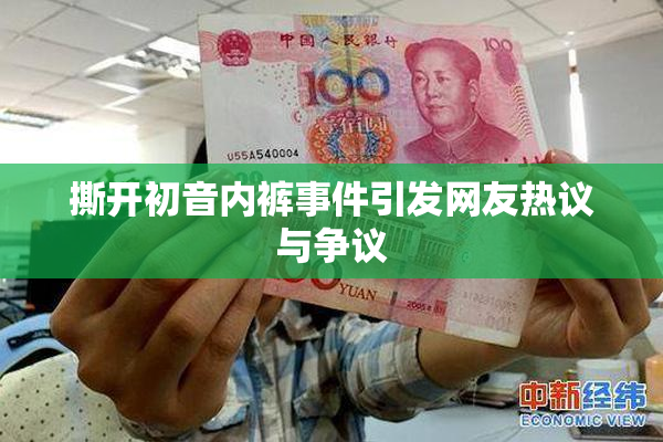 撕开初音内裤事件引发网友热议与争议