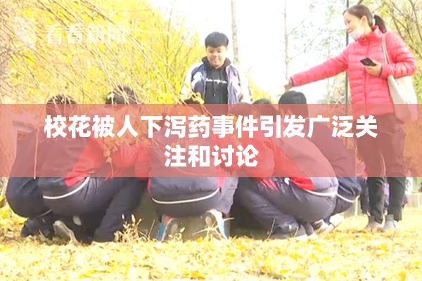 校花被人下泻药事件引发广泛关注和讨论