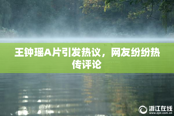 王钟瑶A片引发热议，网友纷纷热传评论