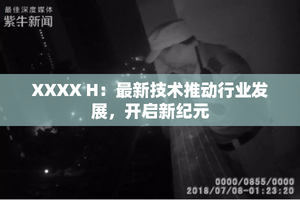 XXXX H：最新技术推动行业发展，开启新纪元