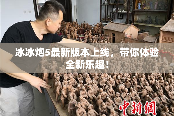 冰冰炮5最新版本上线，带你体验全新乐趣！