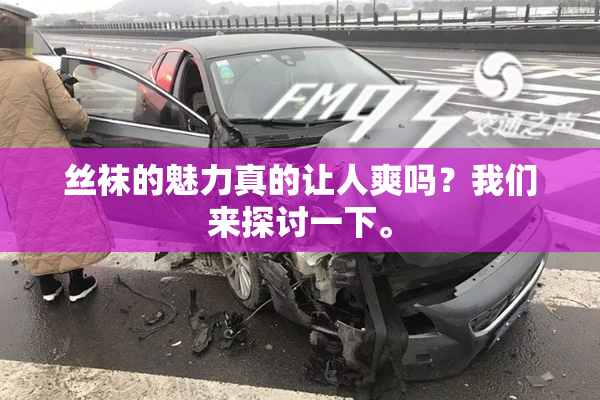 丝袜的魅力真的让人爽吗？我们来探讨一下。