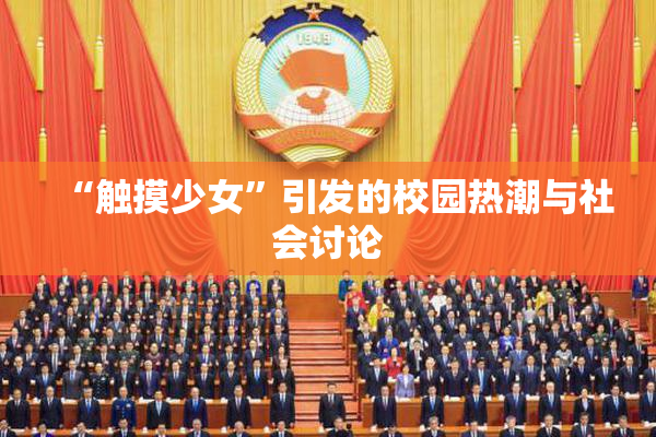 “触摸少女”引发的校园热潮与社会讨论
