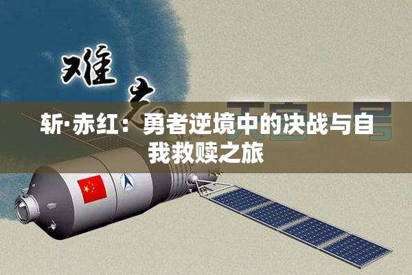 斩·赤红：勇者逆境中的决战与自我救赎之旅
