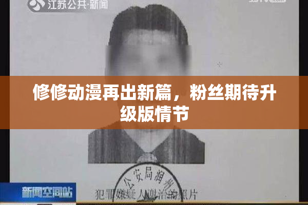 修修动漫再出新篇，粉丝期待升级版情节