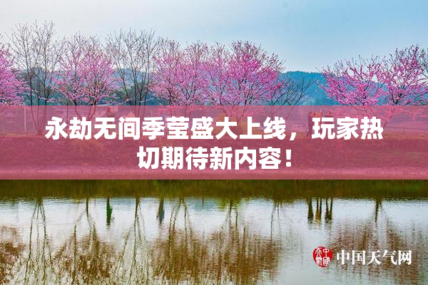 永劫无间季莹盛大上线，玩家热切期待新内容！