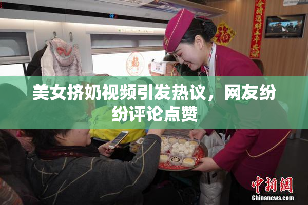 美女挤奶视频引发热议，网友纷纷评论点赞