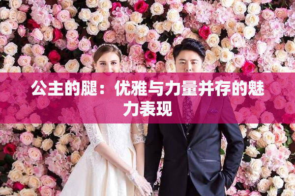 公主的腿：优雅与力量并存的魅力表现