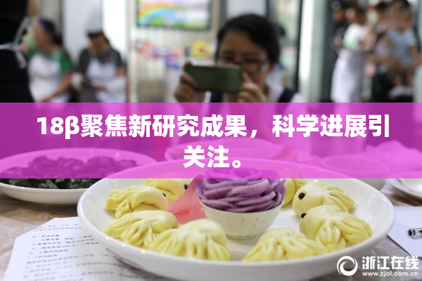18β聚焦新研究成果，科学进展引关注。