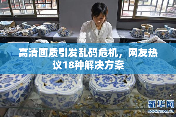 高清画质引发乱码危机，网友热议18种解决方案