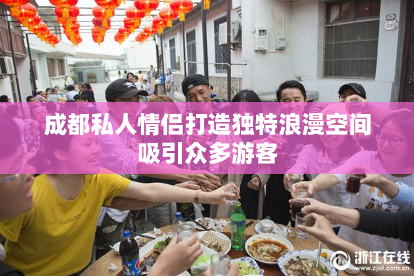 成都私人情侣打造独特浪漫空间吸引众多游客
