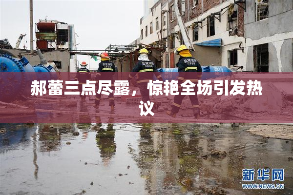 郝蕾三点尽露，惊艳全场引发热议