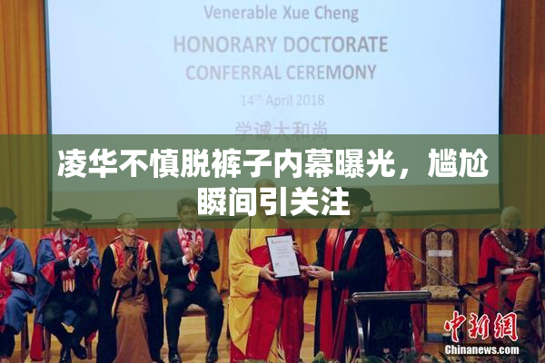 凌华不慎脱裤子内幕曝光，尴尬瞬间引关注