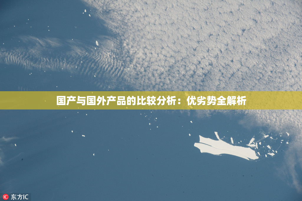 国产与国外产品的比较分析：优劣势全解析