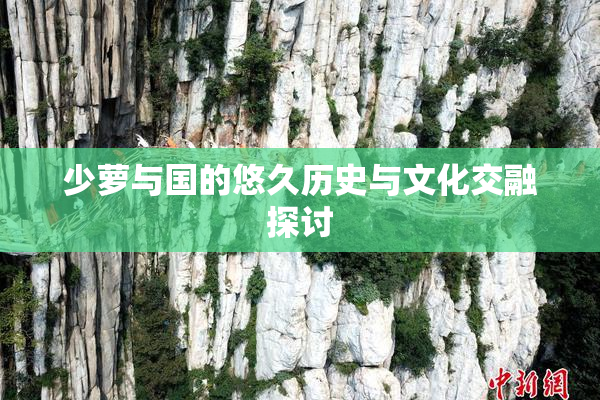 少萝与国的悠久历史与文化交融探讨